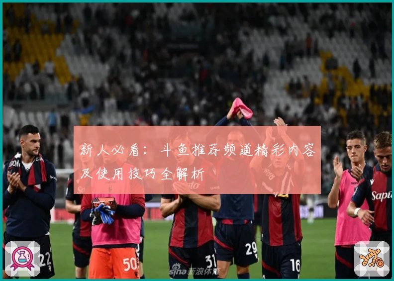 新人必看:斗鱼推荐频道精彩内容及使用技巧全解析