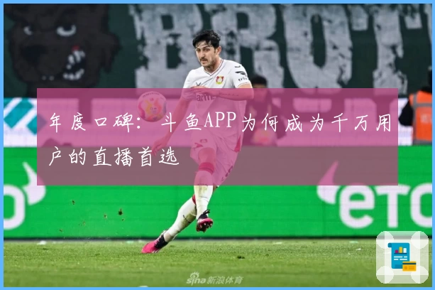 年度口碑：斗鱼APP为何成为千万用户的直播首选