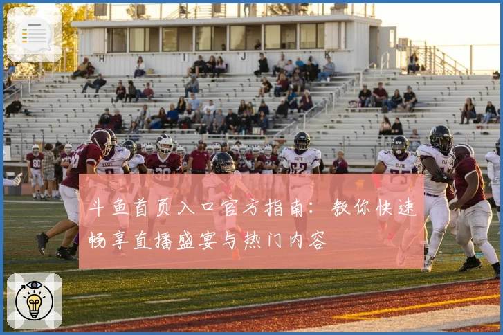 斗鱼首页入口官方指南：教你快速畅享直播盛宴与热门内容